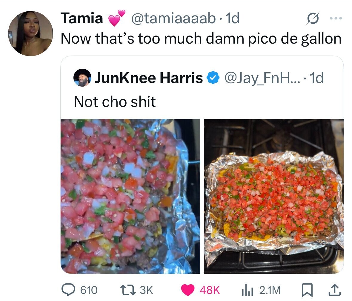 Tamia @tamiaaaab. 1d G ... Now that's too much damn pico de gallon JunKnee Harris @Jay_FnH.... 1d Not cho shit 610 3K 48K del 2.1M 