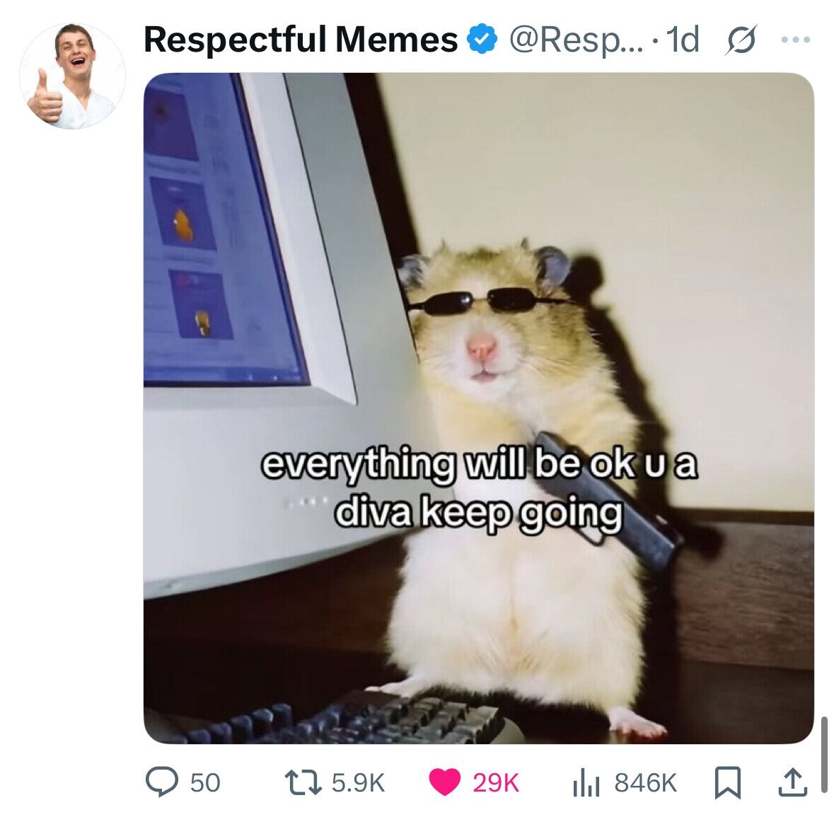 Respectful Memes @Resp... 1d s ... everything will be ok U a diva keep going 50 5.9K 29K 846K 