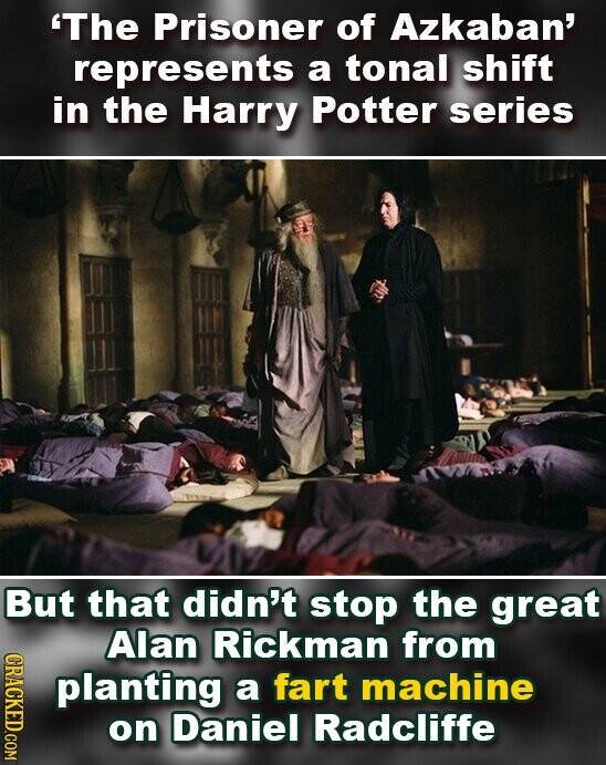 'The Prisoner of Azkaban' represents a tonal shift in the Harry Potter series But that didn't stop the great CRACKED.COM Alan Rickman from planting a fart machine on Daniel Radcliffe
