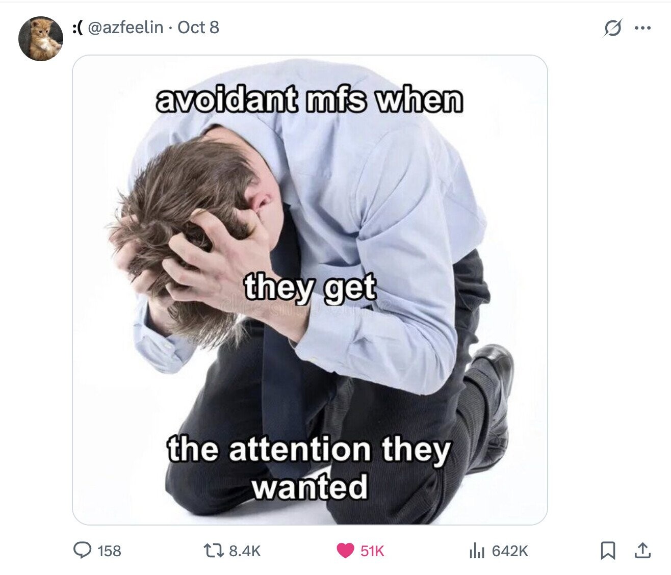 :( @azfeelin Oct 8 S ... avoidant mfs when they get the attention they wanted 642K 158 8.4K 51K 