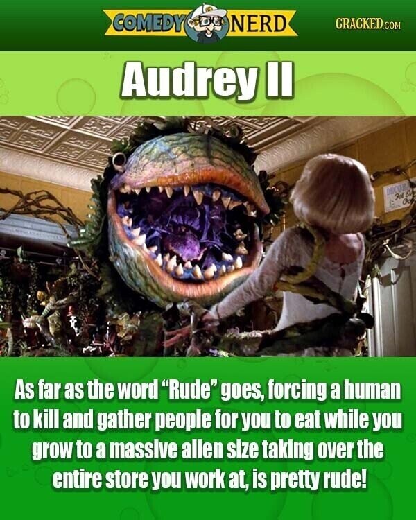 COMEDY NERD CRACKED.COM Audrey II LICOR Fot Di Oc As far as the word Rude goes, forcing a human to kill and gather people for you to eat while you grow to a massive alien size taking over the entire store you work at, is pretty rude!
