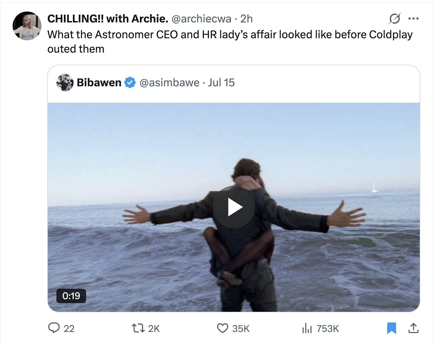 CHILLING!! with Archie. @archiecwa 2h G ... What the Astronomer CEO and HR lady's affair looked like before Coldplay outed them Bibawen @asimbawe Jul 15 0:19 22 2K 35K del 753K