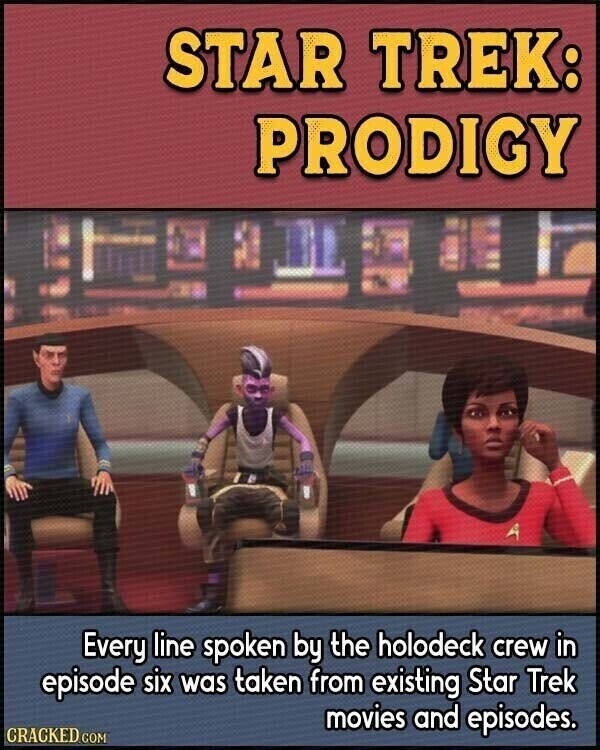STAR TREK: PRODIGY Every line spoken by the holodeck crew in episode six was taken from existing Star Trek movies and episodes. CRACKED.COM