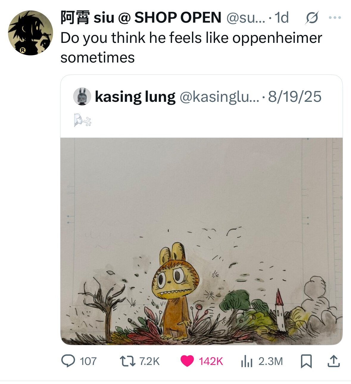 siu @ SHOP OPEN @su... 1d s ... Do you think he feels like oppenheimer R sometimes kasing lung @kasinglu... 8/19/25 107 7.2K 142K 2.3M