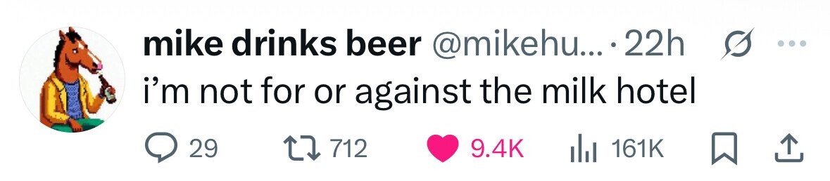 mike drinks beer @mikehu... 22h ... i'm not for or against the milk hotel 29 712 9.4K del 161K 