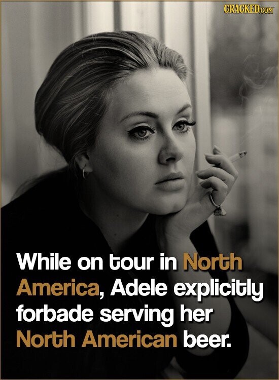 CRACKED.COM While on tour in North America, Adele explicitly forbade serving her North American beer.