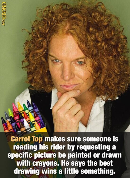 CRACKED.COM Carrot Top makes sure someone is reading his rider by requesting a specific picture be painted or drawn with crayons. He says the best drawing wins a little something.