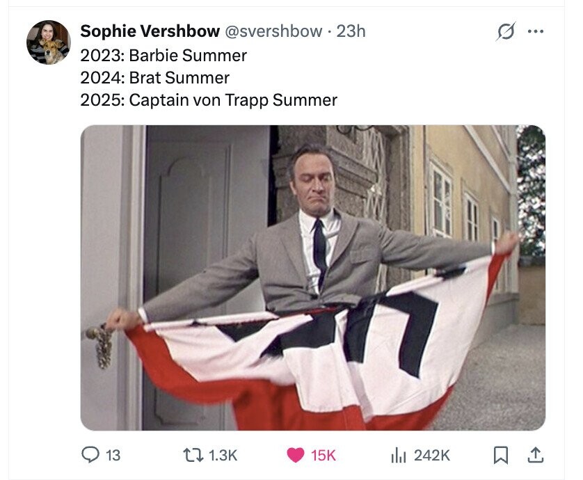 Sophie Vershbow @svershbow.23h s ... 2023: Barbie Summer 2024: Brat Summer 2025: Captain von Trapp Summer 13 1.3K 15K del 242K