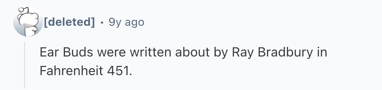 . 9y ago Ear Buds were written about by Ray Bradbury in Fahrenheit 451.