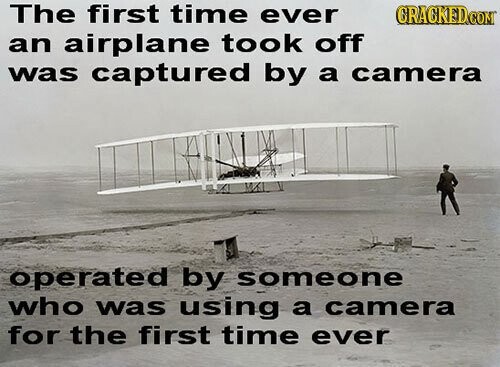 The first time ever GRACKED COM an airplane took off was captured by a camera operated by someone who was using a camera for the first time ever