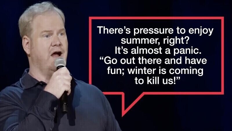 There's pressure to enjoy summer, right? It's almost a panic. Go out there and have fun; winter is coming to kill us!