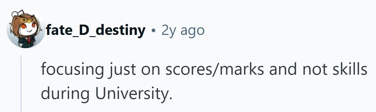 fate_D_destiny . 2y ago focusing just on scores/marks and not skills during University.