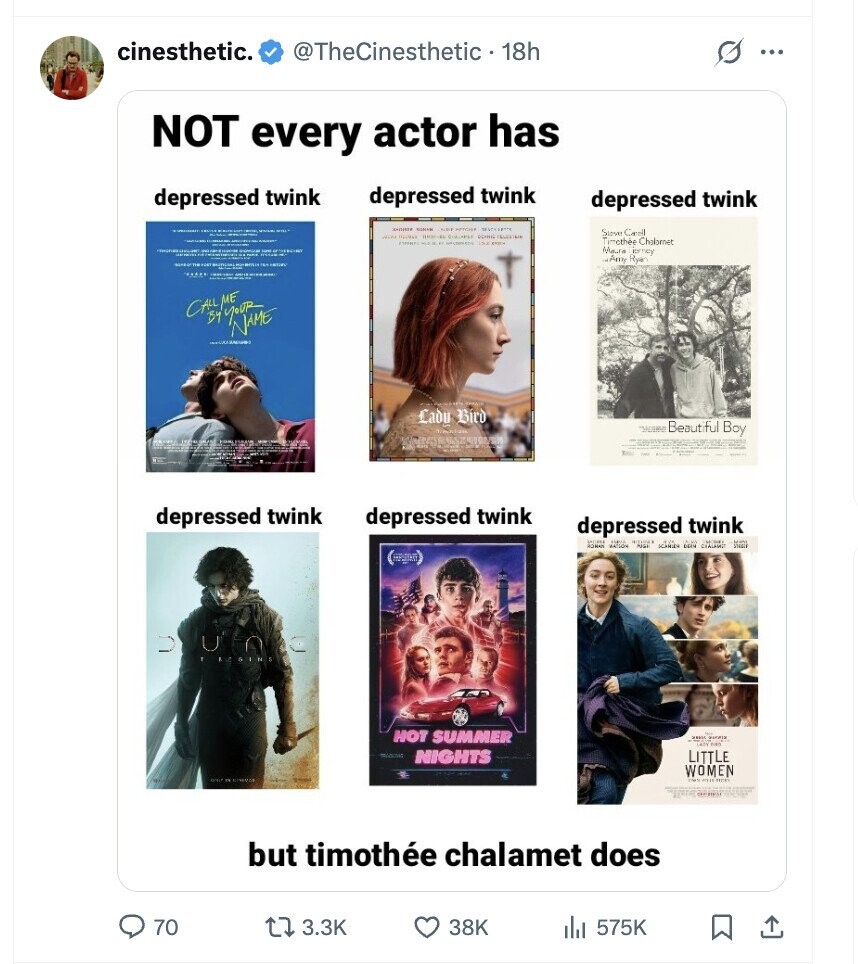 cinesthetic. @TheCinesthetic 18h S ... NOT every actor has depressed twink depressed twink depressed twink 1 محمد - - HER Sieve Carol - - Timothée Chalornet - Meura jorney - Amy Ryan - - CALLME By YOUR NAME Cadu Bird NACIONAL Beautiful Boy depressed twink depressed twink depressed twink DONAL adidas belie HOT SUMMER - gunaja NIGHTS LITTLE WOMEN adidas but timothée chalamet does 70 3.3K 38K 575K