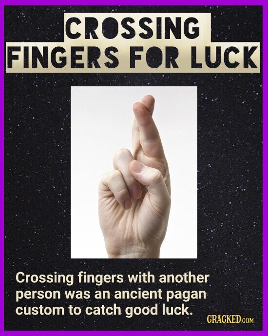 CROSSING FINGERS FOR LUCK Crossing fingers with another person was an ancient pagan custom to catch good luck. CRACKED.COM