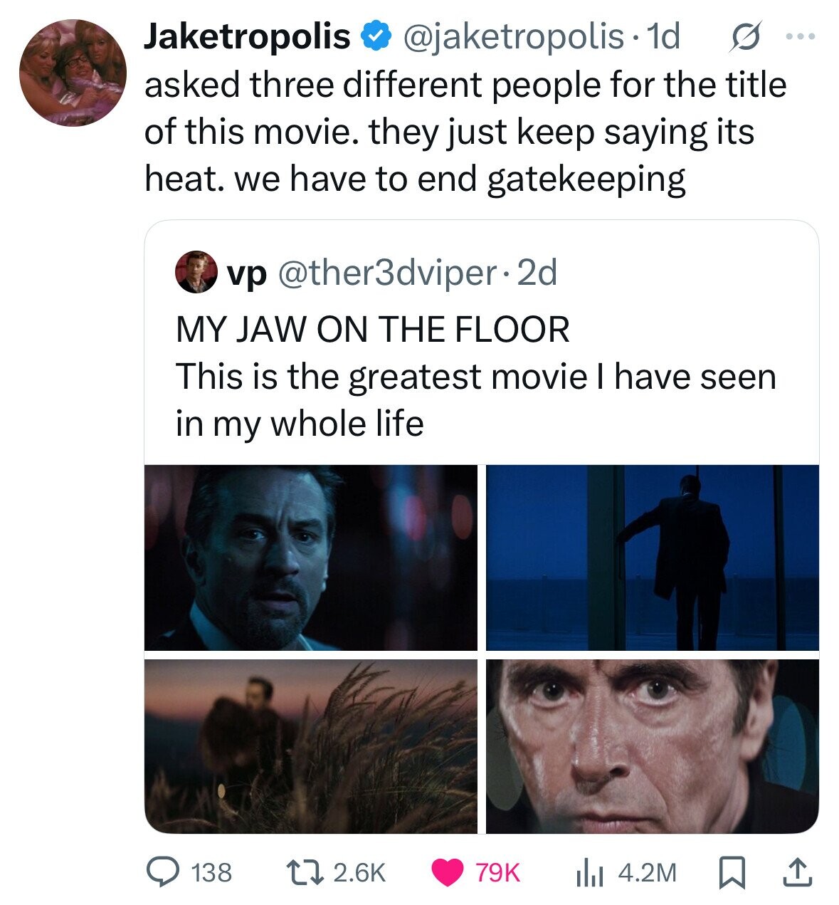 Jaketropolis @jaketropolis 1d s ... asked three different people for the title of this movie. they just keep saying its heat. we have to end gatekeeping vp @ther3dviper.2d MY JAW ON THE FLOOR This is the greatest movie I have seen in my whole life 138 2.6K 79K 4.2M 