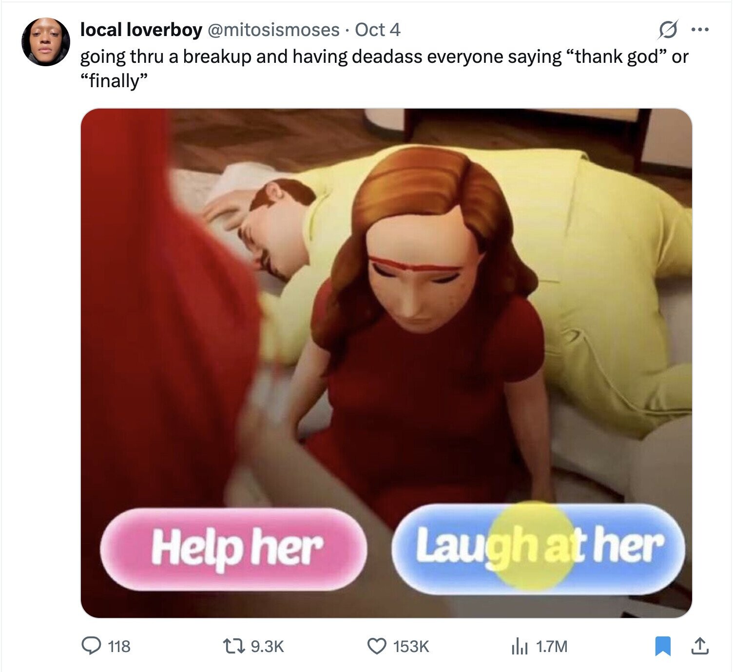 s ... local loverboy @mitosismoses Oct 4 going thru a breakup and having deadass everyone saying thank god or finally Laugh at her Help her 9.3K 118 153K del 1.7M 