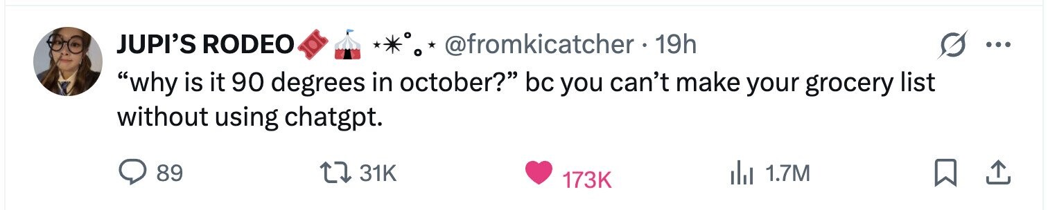 JUPI'S RODEO @fromkicatcher 19h ... why is it 90 degrees in october? bc you can't make your grocery list without using chatgpt. 89 31K del 1.7M 173K 