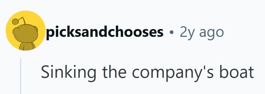picksandchooses s.2y ago Sinking the company's boat