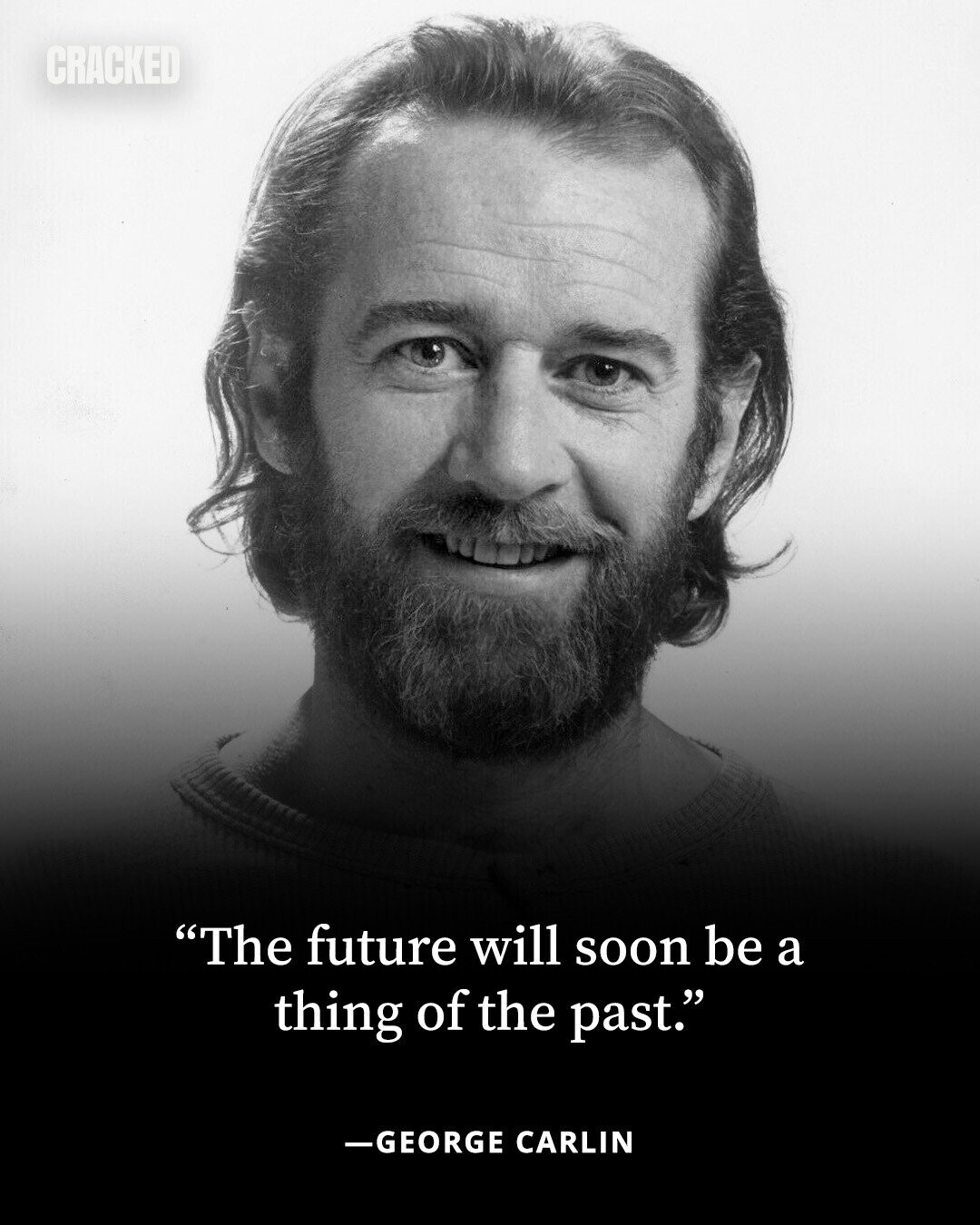 CRACKED The future will soon be a thing of the past. -GEORGE CARLIN 
