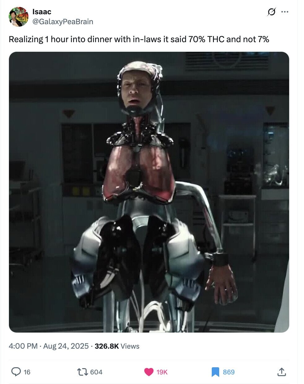 Isaac s ... @GalaxyPeaBrain Realizing 1 hour into dinner with in-laws it said 70% THC and not 7% 4:00 PM Aug 24, 2025 326.8K Views 16 604 19K 869 