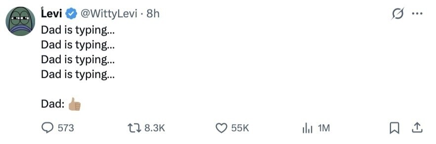 Levi @WittyLevi. 8h ... Dad is typing... Dad is typing... Dad is typing... Dad is typing... Dad: 573 8.3K 55K del 1M 