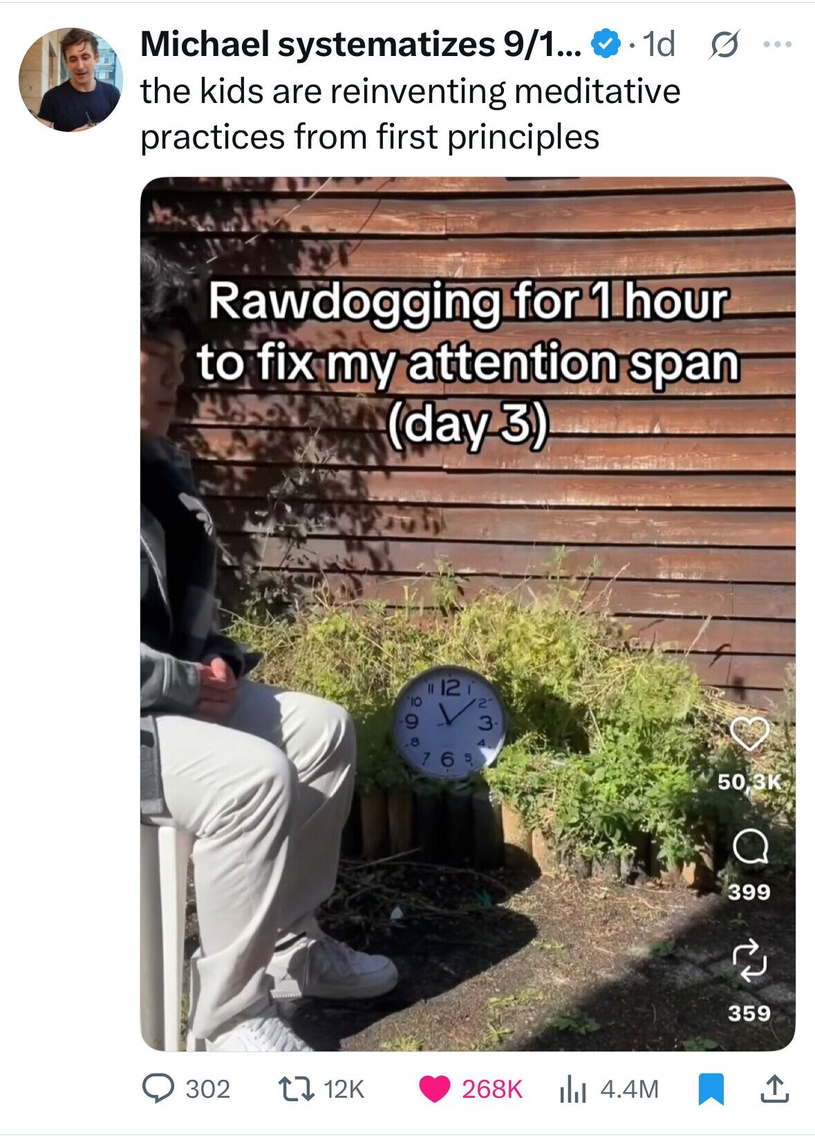 Michael systematizes 9/1... 1d s ... the kids are reinventing meditative practices from first principles Rawdogging for 1 hour to fix my attention span (day 3) 1121 IO 2 V 9 3 8 4 7 6 5 50,3K 399 359 302 12K 268K 4.4M 