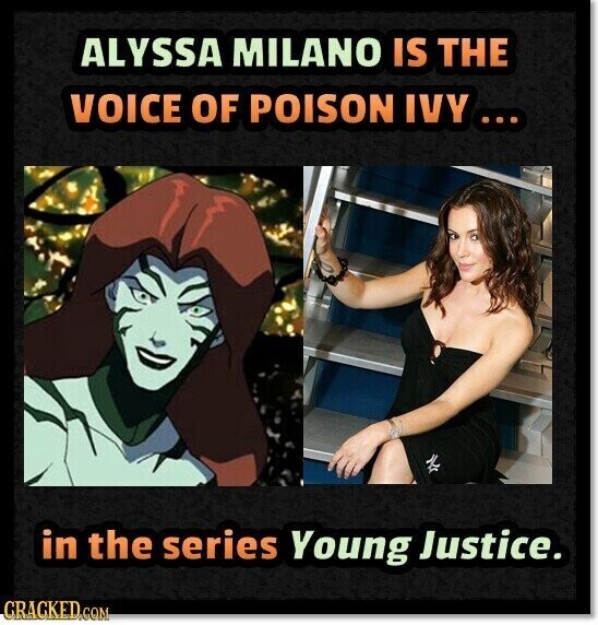 ALYSSA MILANO IS THE VOICE OF POISON IVY... .. in the series Young Justice. CRACKED.COM