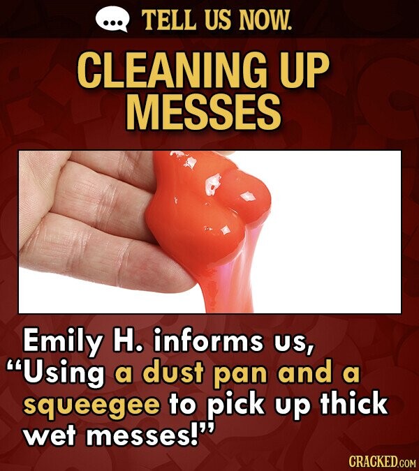 Cleaning lifehack - photo of some orange slime on some fingers and the text - CLEANING UP MESSES Emily H. informs US, Using a dust pan and a squeegee to pick up thick wet messes!