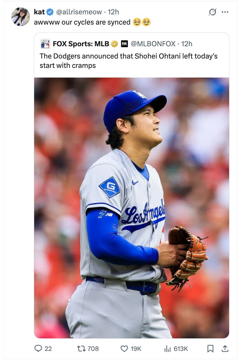kat @allrisemeow 12h s ... awwww our cycles are synced FOX FOX Sports: MLB FOX @MLBONFOX-12h The Dodgers announced that Shohei Ohtani left today's start with cramps G SUGGETINGS NB LosAngel 22 708 19K 613K