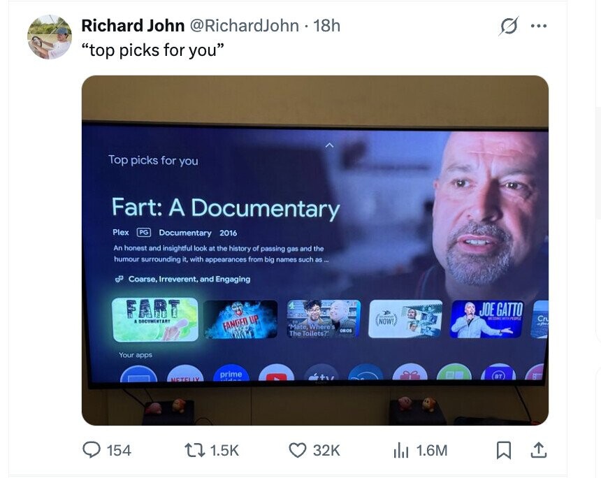 Richard John @RichardJohn 18h S ... top picks for you Top picks for you Fart: A Documentary Plex PG Documentary 2016 An honest and insightful look at the history of passing gas and the humour surrounding it, with appearances from big names such as ... Coarse, Irreverent, and Engaging FART 4 JOE GATTO MITHLPEOPLA Cr . DOCUMENTARY NOW! FANGED UP 'Mate, Where's مكزب OBIOS The Toilets? Your apps prime BT NETELLY 154 1.5K 32K del 1.6M