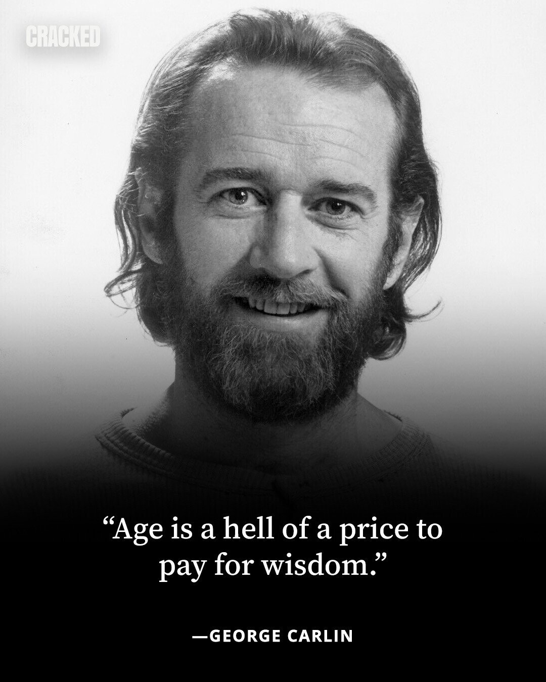 CRACKED Age is a hell of a price to pay for wisdom. -GEORGE CARLIN 