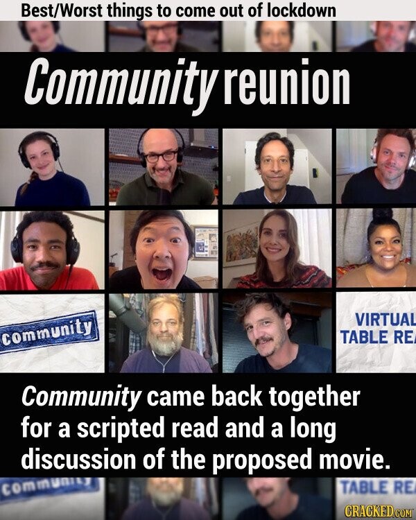 Best/Worst things to come out of lockdown Community reunion VIRTUAL community TABLE RE Community came back together for a scripted read and a long discussion of the proposed movie. TABLE RE community CRACKED.COM