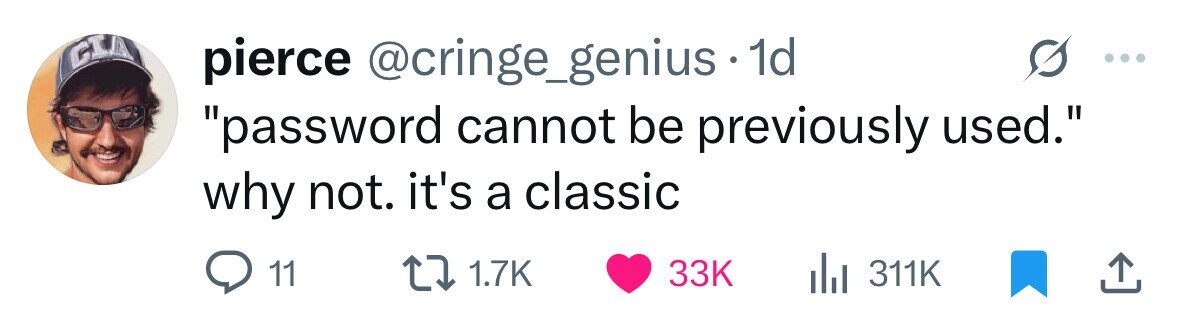 CIA pierce @cringe_genius • 1d password cannot be previously used. why not. it's a classic 11 1.7K 33K 311K 