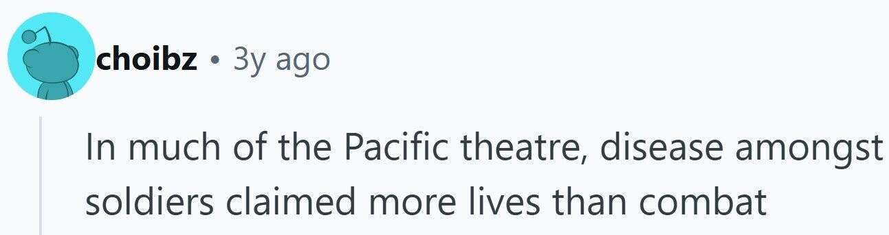 choibz . 3y ago In much of the Pacific theatre, disease amongst soldiers claimed more lives than combat 