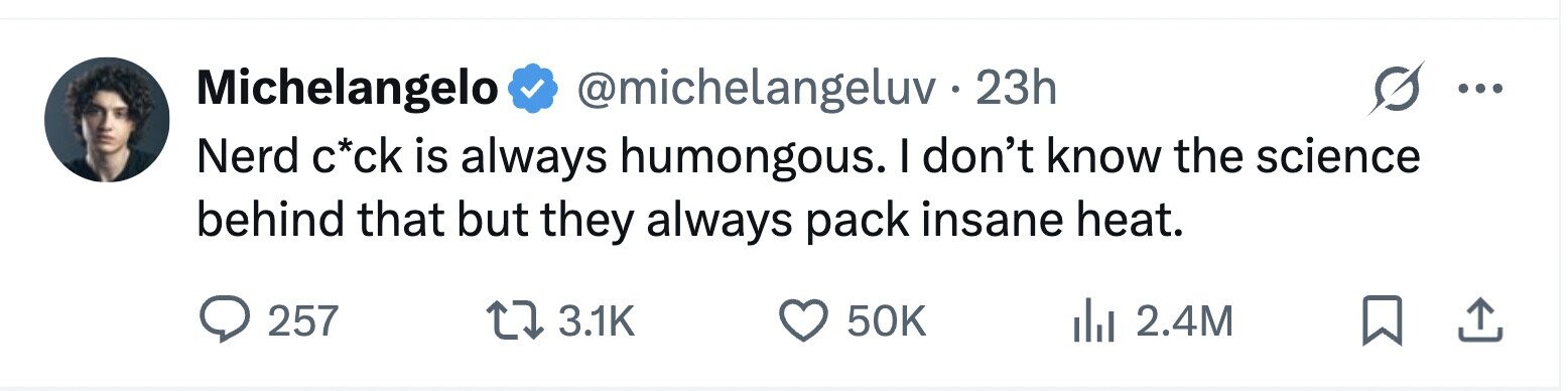 Michelangelo @michelangeluv.2 23h Nerd c*ck is always humongous. I don't know the science behind that but they always pack insane heat. 257 3.1K 50K 2.4M 