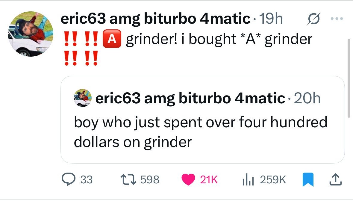 eric63 amg biturbo 4matic 19h s ... !! !! A grinder! i bought *A* grinder !!!! eric63 amg biturbo 4matic 20h boy who just spent over four hundred dollars on grinder 33 598 21K 259K 