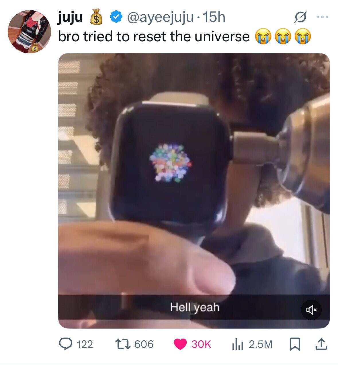 juju $ @ayeejuju 15h O ... bro tried to reset the universe $ Hell yeah 606 122 30K 2.5M 
