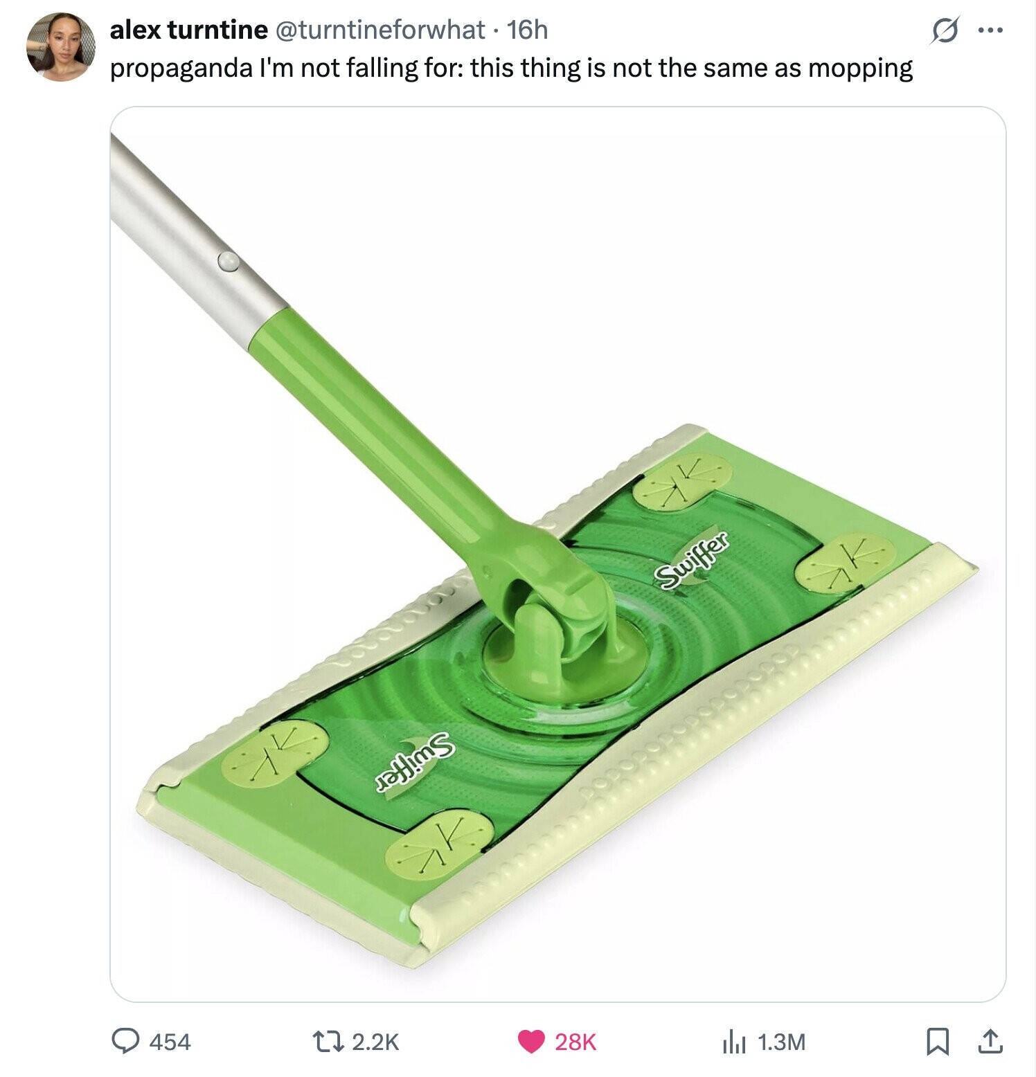 alex turntine @turntineforwhat - 16h s ... propaganda I'm not falling for: this thing is not the same as mopping Swiffer Swiffer 454 2.2K 28K 1.3M