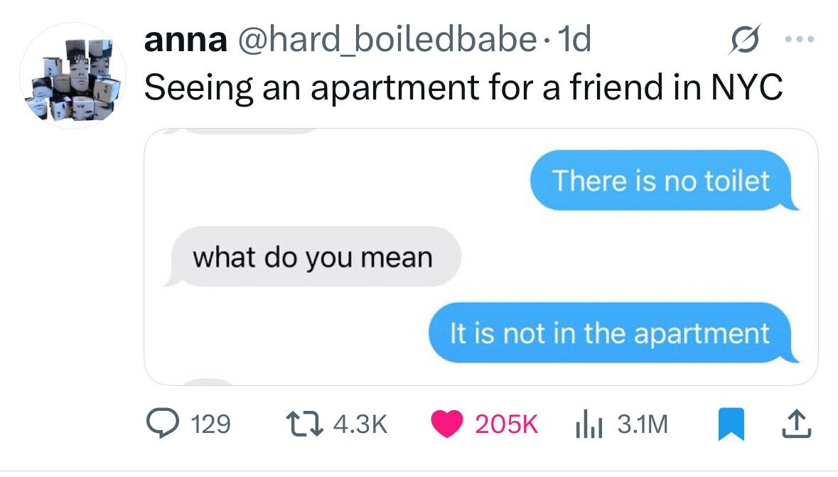 anna @hard_boiledbabe-1d ... Seeing an apartment for a friend in NYC There is no toilet what do you mean It is not in the apartment 129 4.3K 205K 3.1M 