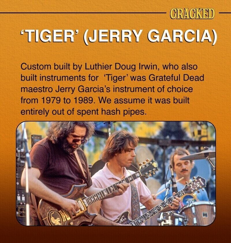CRACKED 'TIGER' (JERRY GARCIA) Custom built by Luthier Doug Irwin, who also built instruments for 'Tiger' was Grateful Dead maestro Jerry Garcia's instrument of choice from 1979 to 1989. We assume it was built entirely out of spent hash pipes.