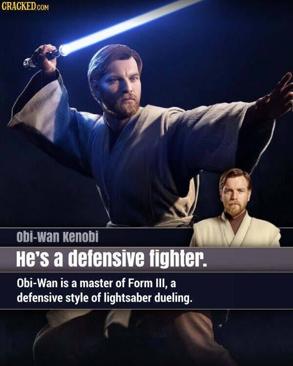 CRACKED.COM obi-wan kenobi He's a defensive fighter. Obi-Wan is a master of Form III, a defensive style of lightsaber dueling.