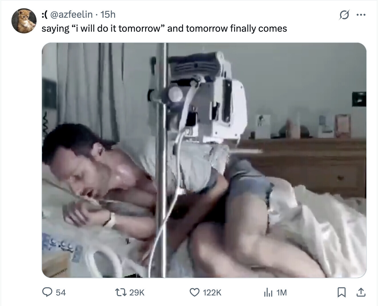 :( @azfeelin 15h G ... saying i will do it tomorrow and tomorrow finally comes 54 29K 122K del 1M