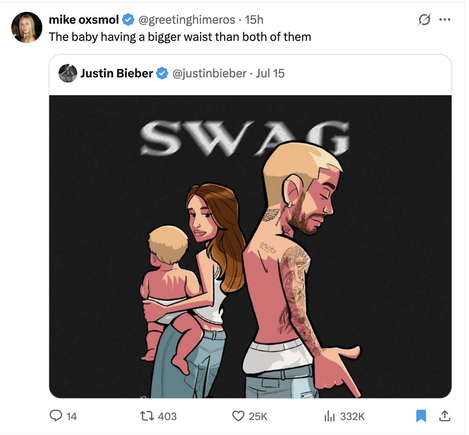 mike oxsmol s ... @greetinghimeros 15h The baby having a bigger waist than both of them Justin Bieber @justinbieber Jul 15 SWAG 14 403 25K del 332K