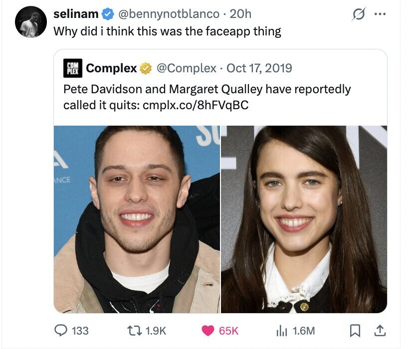 selinam @bennynotblanco 20h ... Why did i think this was the faceapp thing COM PLEX Complex @Complex Oct 17, 2019 Pete Davidson and Margaret Qualley have reportedly called it quits: cmplx.co/8hFVqBC SU NCE 133 1.9K 65K del 1.6M
