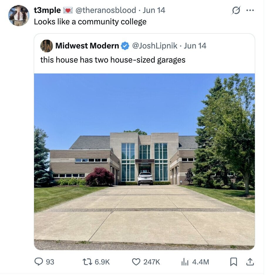t3mple @theranosblood Jun 14 S ... Looks like a community college Midwest Modern @JoshLipnik Jun 14 this house has two house-sized garages 3446 93 6.9K 247K del 4.4M