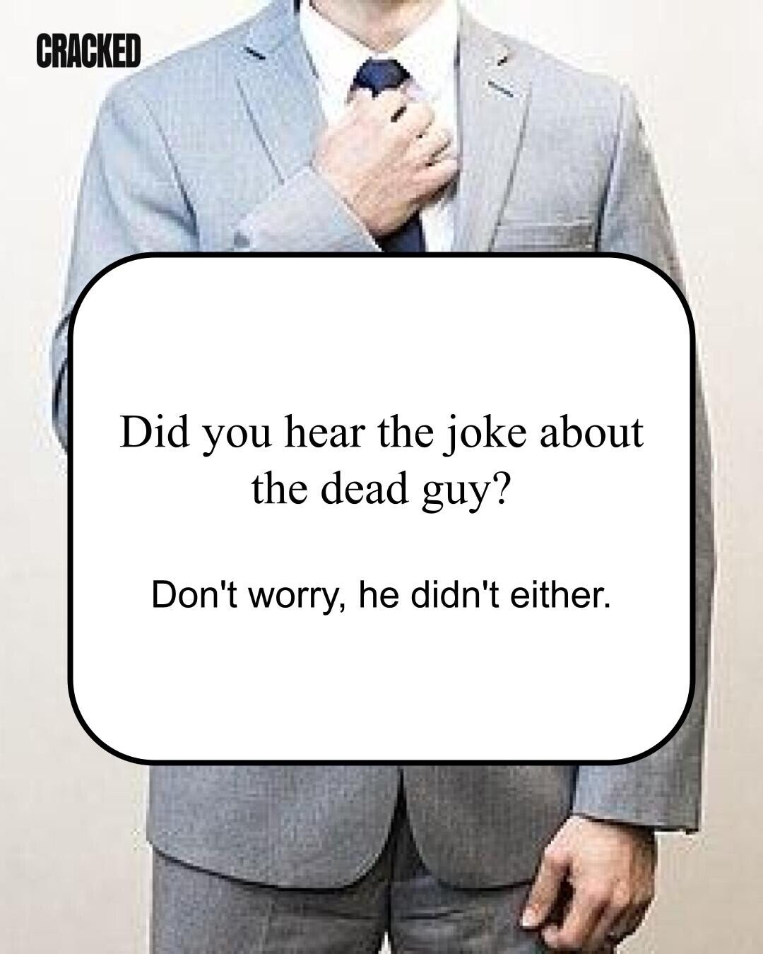 CRACKED Did you hear the joke about the dead guy? Don't worry, he didn't either. 