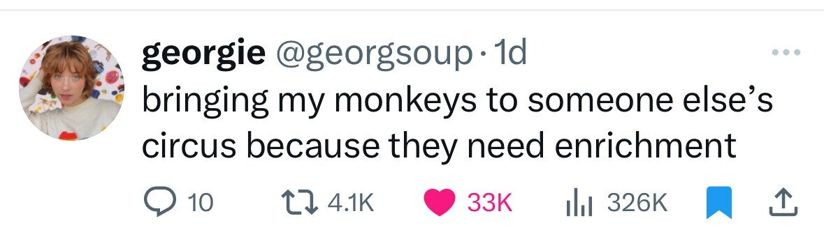 georgie @georgsoup.1 1d bringing my monkeys to someone else's circus because they need enrichment 10 4.1K 33K 326K 