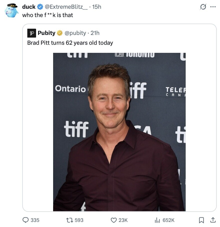 duck @ExtremeBlitz_. 15h s ... who the f**k is that Pubity @pubity . 21h Brad Pitt turns 62 years old today IIIII TORONTO CITI U Ontario iff TELEF CAN tiff A ti 335 593 23K 652K 