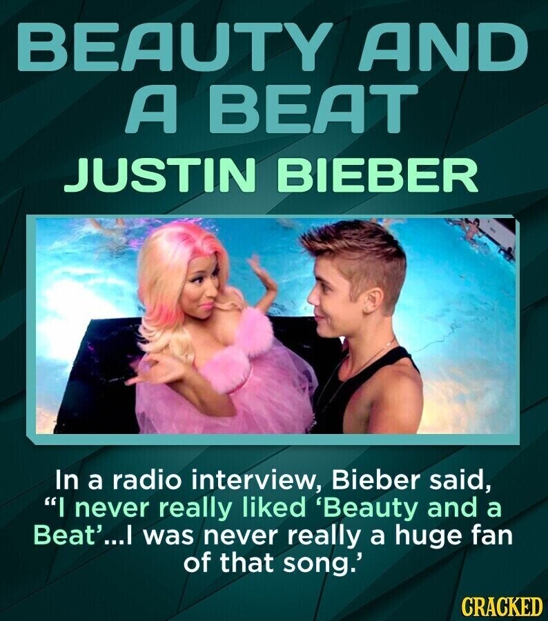 BEAUTY AND A BEAT JUSTIN BIEBER In a radio interview, Bieber said, I never really liked 'Beauty and a Beat'...I was never really a huge fan of that song.' CRACKED
