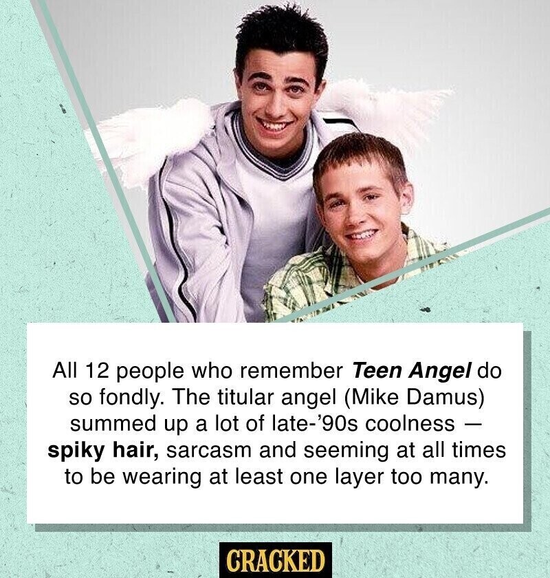 All 12 people who remember Teen Angel do so fondly. The titular angel (Mike Damus) summed up a lot of late-'90s coolness - spiky hair, sarcasm and seeming at all times to be wearing at least one layer too many. CRACKED